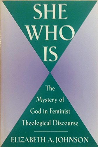 SHE WHO IS: THE MYSTERY OF GOD IN FEMINIST THEOLOGICAL DISCOURSE 